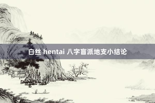 白丝 hentai 八字盲派地支小结论