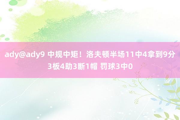 ady@ady9 中规中矩！洛夫顿半场11中4拿到9分3板4助3断1帽 罚球3中0